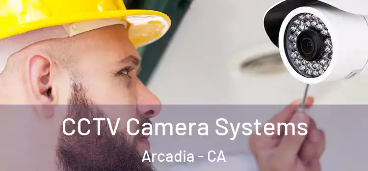 CCTV Camera Systems Arcadia - CA