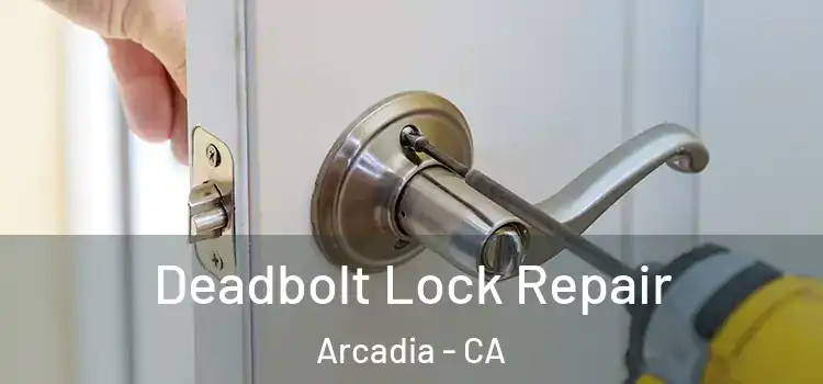  Deadbolt Lock Repair Arcadia - CA
