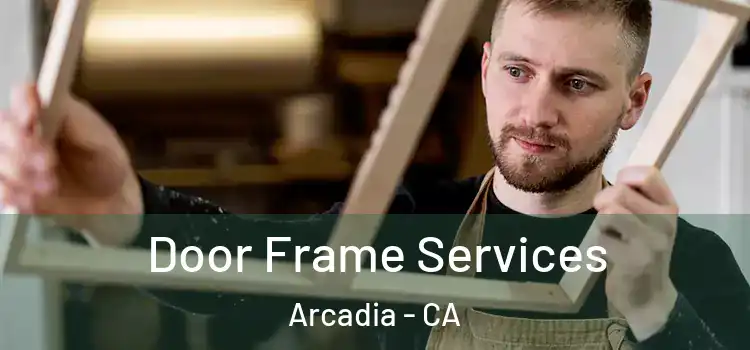  Door Frame Services Arcadia - CA