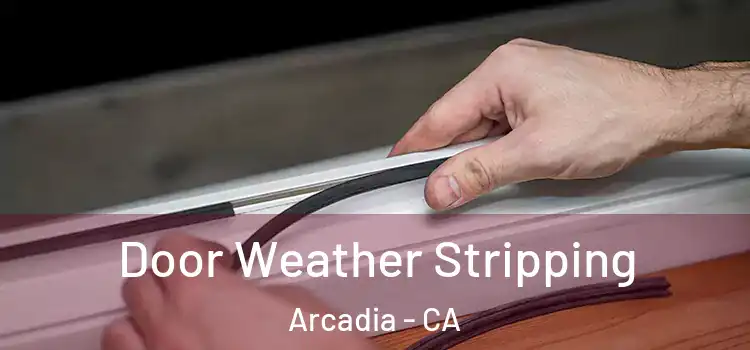  Door Weather Stripping Arcadia - CA