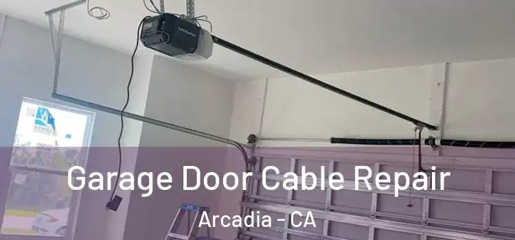  Garage Door Cable Repair Arcadia - CA