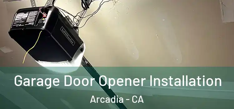  Garage Door Opener Installation Arcadia - CA