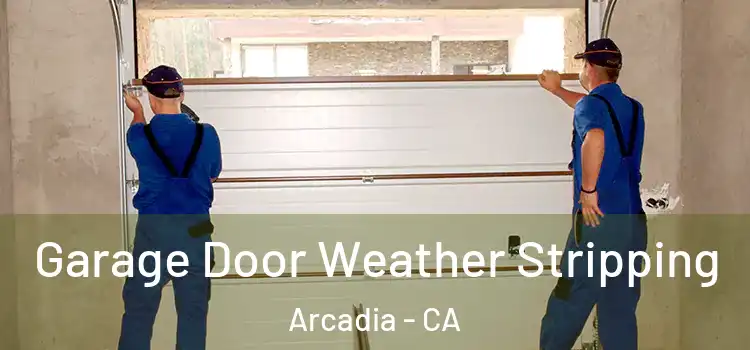  Garage Door Weather Stripping Arcadia - CA