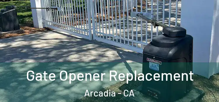 Gate Opener Replacement Arcadia - CA