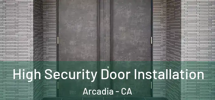 High Security Door Installation Arcadia - CA