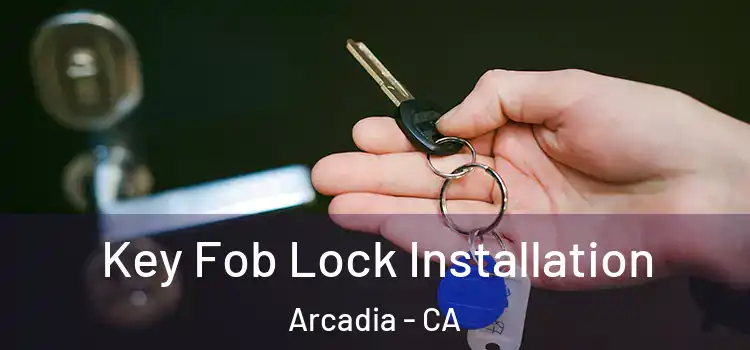 Key Fob Lock Installation Arcadia - CA
