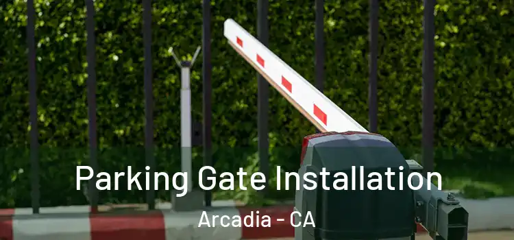 Parking Gate Installation Arcadia - CA