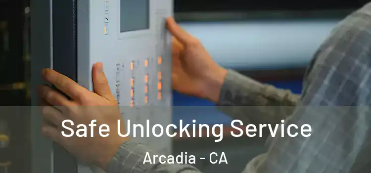 Safe Unlocking Service Arcadia - CA